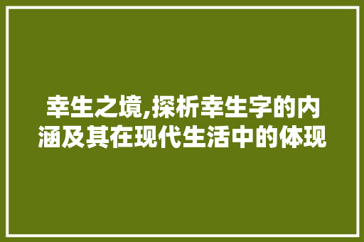 幸生之境,探析幸生字的内涵及其在现代生活中的体现