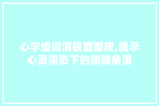 心字组词消极面面观,提示心灵阴影下的阴暗角落