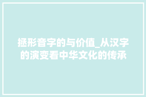 拯形音字的与价值_从汉字的演变看中华文化的传承