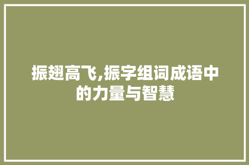 振翅高飞,振字组词成语中的力量与智慧