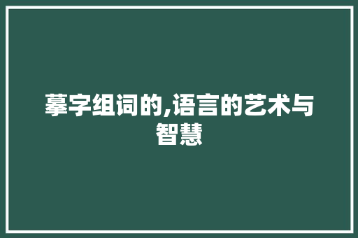 摹字组词的,语言的艺术与智慧