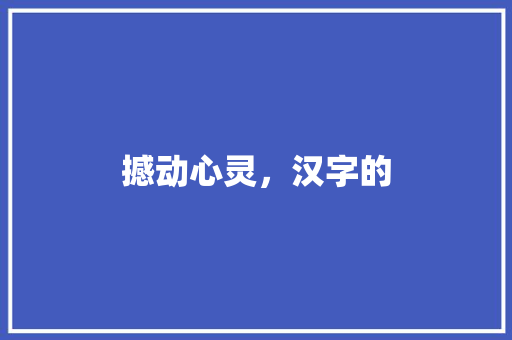 撼动心灵，汉字的
