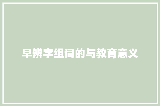 早辨字组词的与教育意义