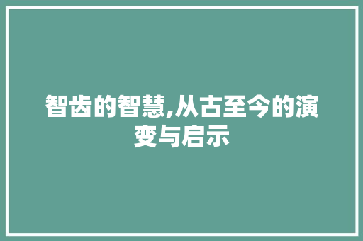 智齿的智慧,从古至今的演变与启示