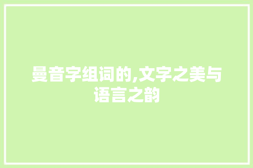 曼音字组词的,文字之美与语言之韵