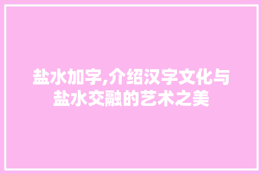盐水加字,介绍汉字文化与盐水交融的艺术之美 社交媒体