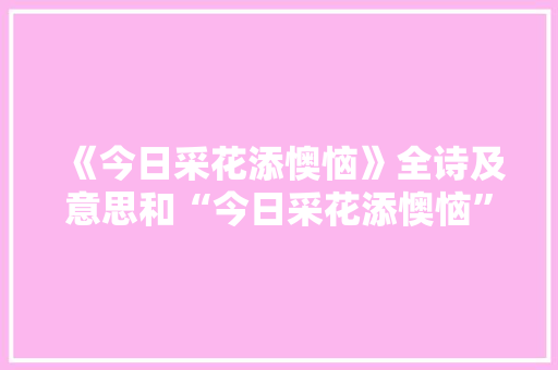 《今日采花添懊恼》全诗及意思和“今日采花添懊恼”的拼音注释 诗词鉴赏
