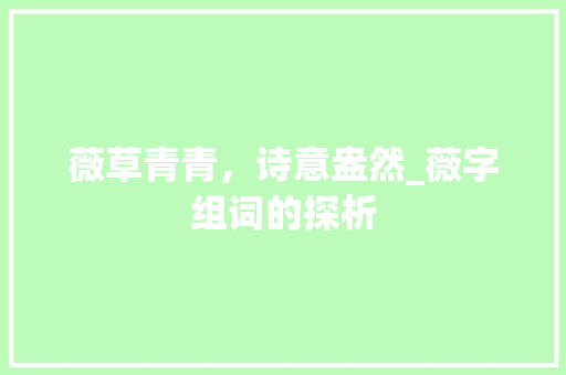 薇草青青，诗意盎然_薇字组词的探析