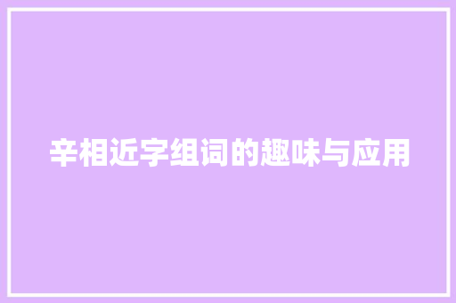 辛相近字组词的趣味与应用