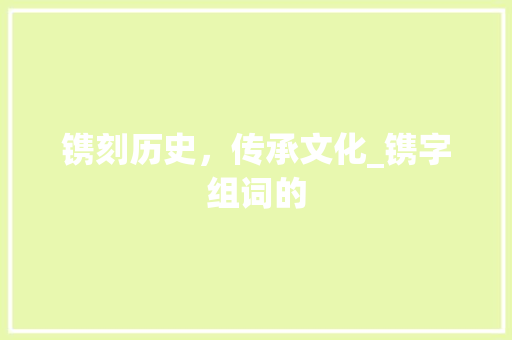 镌刻历史，传承文化_镌字组词的