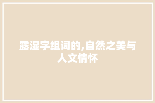 露湿字组词的,自然之美与人文情怀