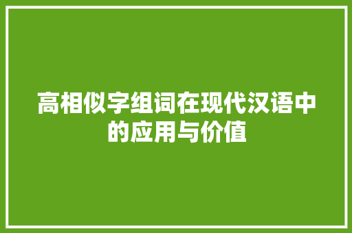 高相似字组词在现代汉语中的应用与价值 应用文