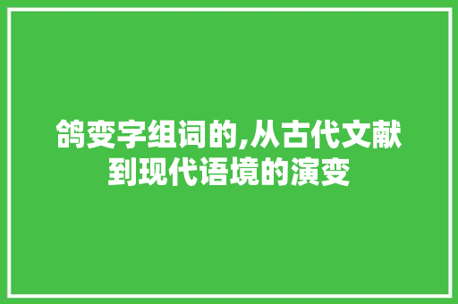 鸽变字组词的,从古代文献到现代语境的演变