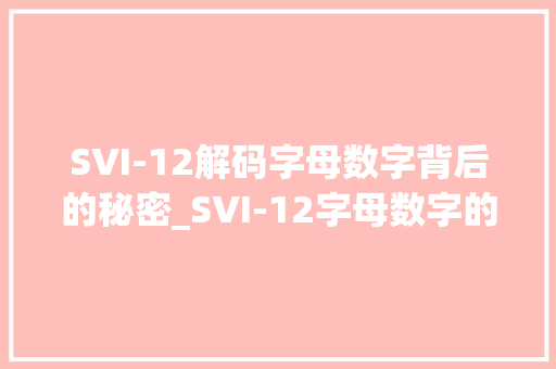 SVI-12解码字母数字背后的秘密_SVI-12字母数字的意思 会议纪要
