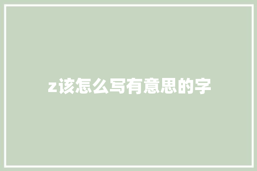z该怎么写有意思的字
