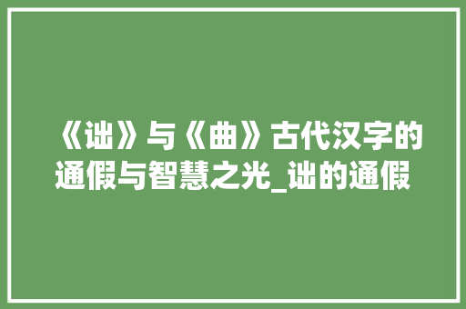 《诎》与《曲》古代汉字的通假与智慧之光_诎的通假字是什么意思