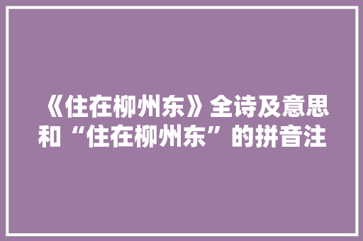 《住在柳州东》全诗及意思和“住在柳州东”的拼音注释