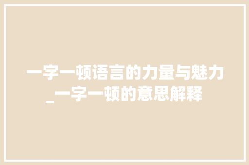 一字一顿语言的力量与魅力_一字一顿的意思解释