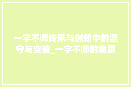 一字不师传承与创新中的坚守与突破_一字不师的意思是什么 会议纪要
