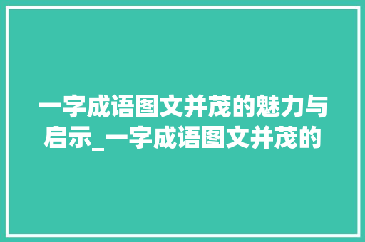 一字成语图文并茂的魅力与启示_一字成语图文并茂的意思