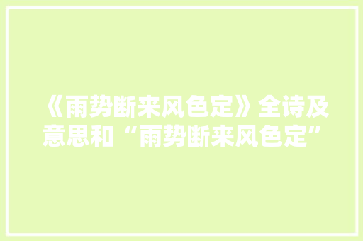 《雨势断来风色定》全诗及意思和“雨势断来风色定”的拼音注释