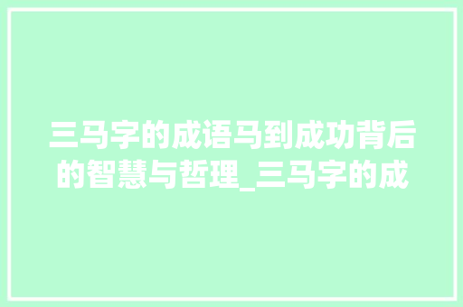 三马字的成语马到成功背后的智慧与哲理_三马字的成语是什么意思