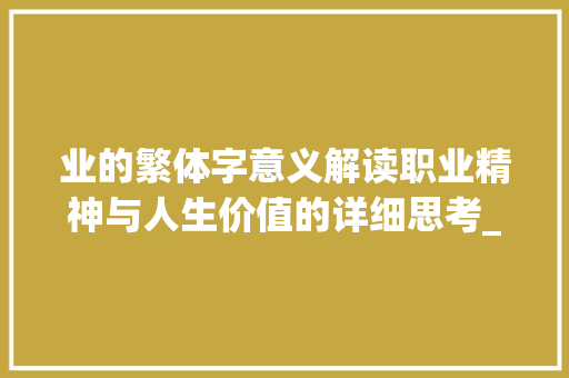 业的繁体字意义解读职业精神与人生价值的详细思考_业的繁体字是什么意思 诗词鉴赏