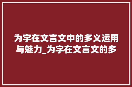 为字在文言文中的多义运用与魅力_为字在文言文的多种意思