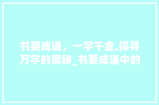 书要成诵，一字千金,探寻万字的奥秘_书要成诵中的万字的意思