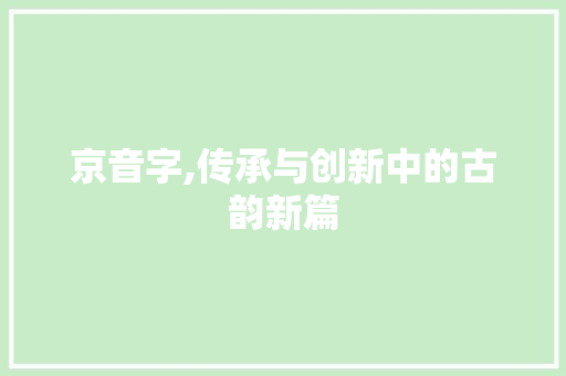 京音字,传承与创新中的古韵新篇 诗词应用