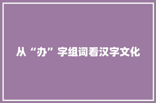 从“办”字组词看汉字文化