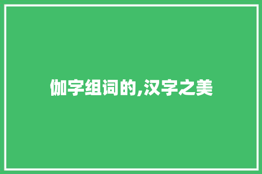 伽字组词的,汉字之美 职场写作