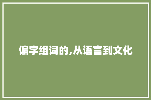 偏字组词的,从语言到文化