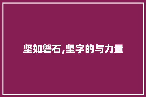 坚如磐石,坚字的与力量