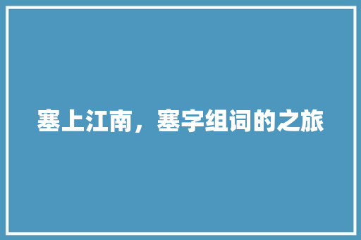 塞上江南，塞字组词的之旅