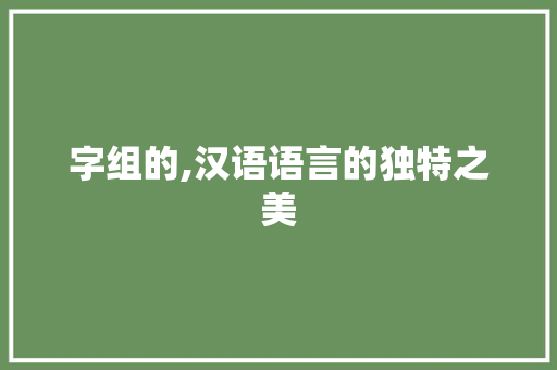 字组的,汉语语言的独特之美