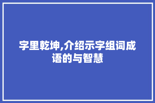 字里乾坤,介绍示字组词成语的与智慧