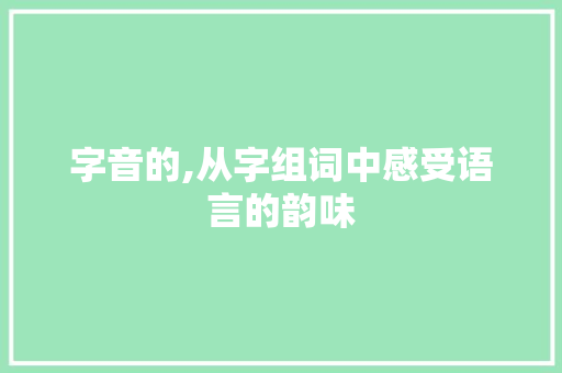 字音的,从字组词中感受语言的韵味