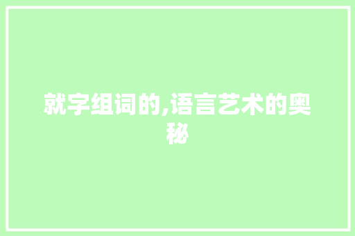 就字组词的,语言艺术的奥秘