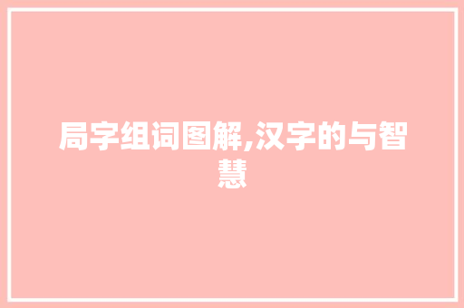 局字组词图解,汉字的与智慧