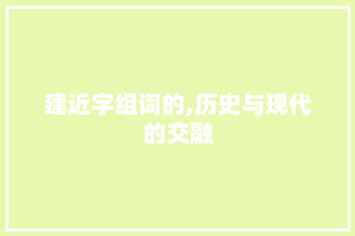 建近字组词的,历史与现代的交融