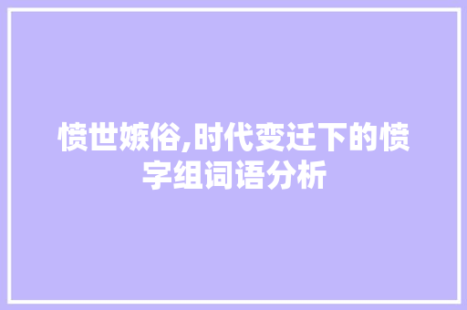 愤世嫉俗,时代变迁下的愤字组词语分析