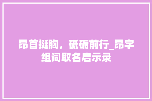 昂首挺胸，砥砺前行_昂字组词取名启示录