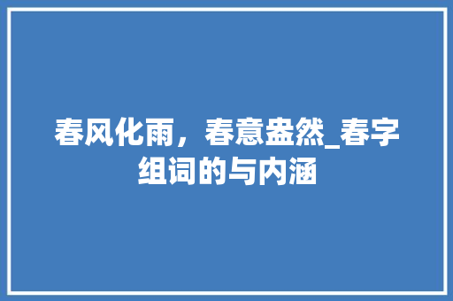 春风化雨，春意盎然_春字组词的与内涵