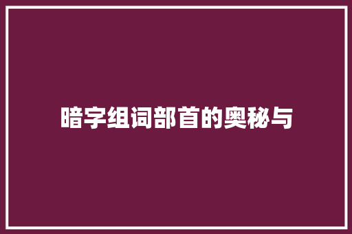 暗字组词部首的奥秘与