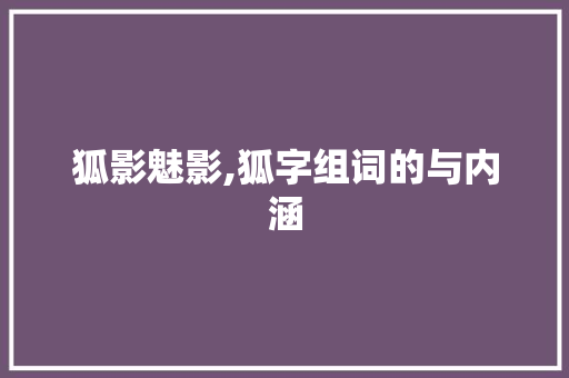 狐影魅影,狐字组词的与内涵