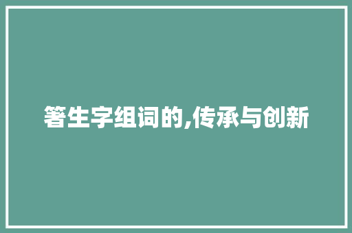 箸生字组词的,传承与创新