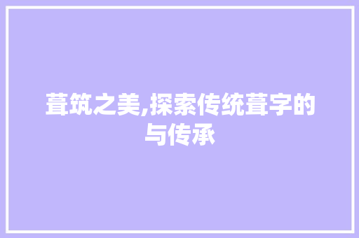 葺筑之美,探索传统葺字的与传承