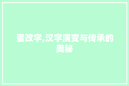 蛋改字,汉字演变与传承的奥秘