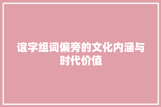 谊字组词偏旁的文化内涵与时代价值